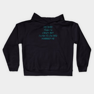My Wife Thinks I'm Crazy, But I'm Not The One Who Married Me. Funny Sarcastic Married Couple Saying Kids Hoodie